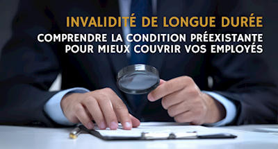 Invalidité de longue durée : comment définir une condition préexistante? 